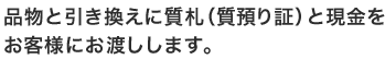 品物と引き換えに質札（質預かり証）と現金をお客様にお渡しします